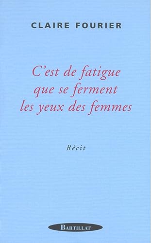 Beispielbild fr C'est De Fatigue Que Se Ferment Les Yeux Des Femmes zum Verkauf von RECYCLIVRE