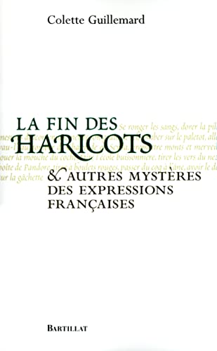 9782841002955: LA FIN DES HARICOTS ET AUTRES MYSTERES DES EXPRESSIONS FRANCAISES