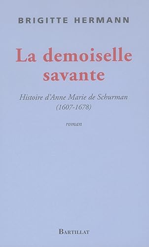 9782841003112: La demoiselle savante: Histoire d'Anne Marie de Schurman (1607-1678)