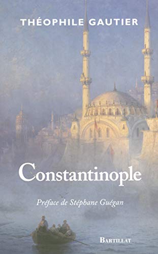 Constantinople - Gautier, Théophile ; Guégan, Stéphane