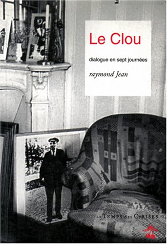 Le clou: Dialogue en sept journeÌes (French Edition) (9782841090242) by Jean, Raymond