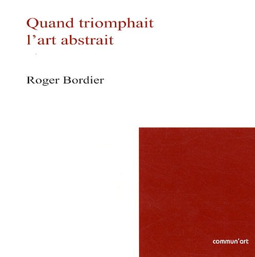 Beispielbild fr Quand triomphait l'art abstrait Bordier, Roger zum Verkauf von LIVREAUTRESORSAS