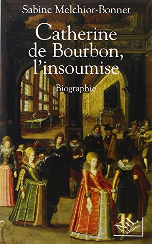 Beispielbild fr Catherine de Bourbon, l'insoumise : Biographie zum Verkauf von medimops