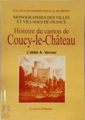 9782841260263: Histoire du canton de Coucy-le-Chteau - comprenant l'histoire particulire des bourgs, villages et hameaux qui le composent