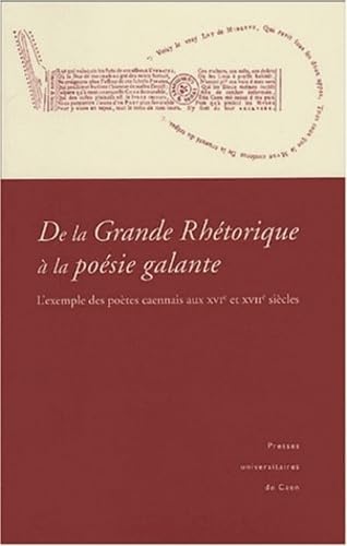 Beispielbild fr De la Grande Rhtorique  la posie galante : L'exemple des potes caennais aux XVIe et XVIIe sicles zum Verkauf von Ammareal