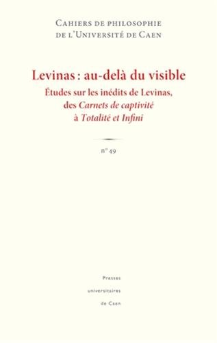 9782841334100: Cahiers de philosophie de l'Universit de Caen, N 49 : Levinas : au-del du visible : Etudes sur les indits de Levinas des Carnets de captivit  Totalit et Infini