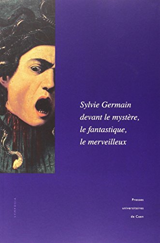 Imagen de archivo de Sylvie Germain devant le mystre, le fantastique, le merveilleux : Actes du colloque de l'IMEC en partenariat avec l'universit de Caen (18- a la venta por Ammareal