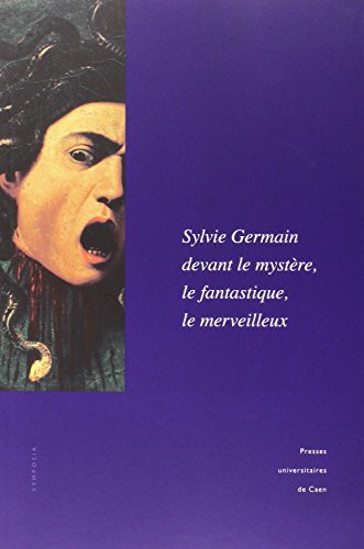 Stock image for Sylvie Germain devant le mystre, le fantastique, le merveilleux : Actes du colloque de l'IMEC en partenariat avec l'universit de Caen (18- for sale by Ammareal