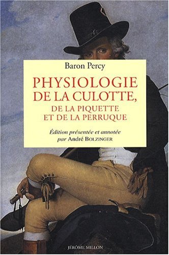 Beispielbild fr Physiologie de la culotte, de la piquette et de la perruque : 1812-1822 zum Verkauf von Librairie l'Aspidistra
