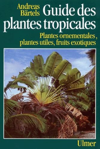 Stock image for Guide des plantes tropicales : Plantes ornementales, plantes utiles, fruits exotiques for sale by La Petite Bouquinerie