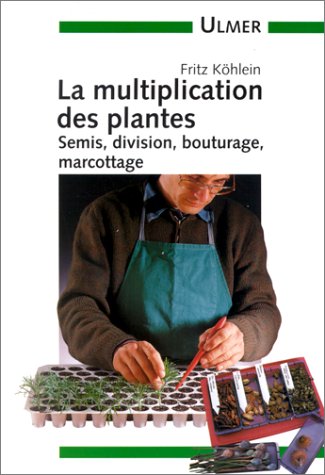 Multiplication des plantes. Semis, bouturage, division (9782841380794) by Kohlein, F.