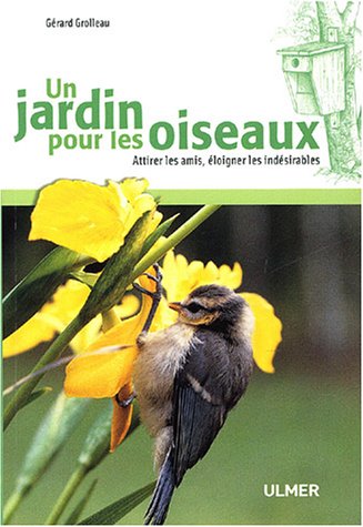 Beispielbild fr Un jardin pour les oiseaux : Attirer les amis, loigner les indsirables zum Verkauf von Ammareal