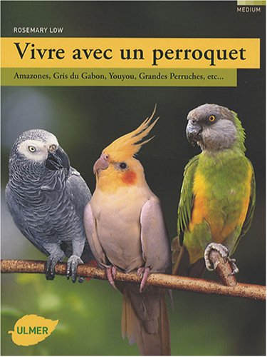 9782841383115: Vivre avec un perroquet: Amazones, Gris du Gabon, Youyou, Grandes perruches...