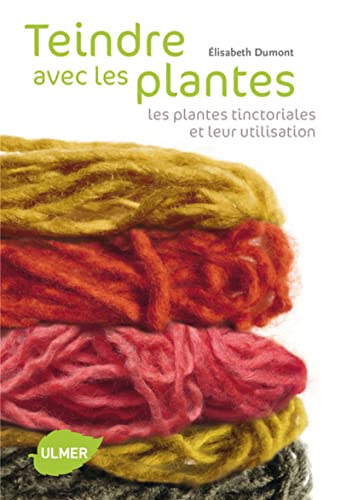 Beispielbild fr Teindre Avec Les Plantes : Les Plantes Tinctoriales Et Leur Utilisation zum Verkauf von RECYCLIVRE