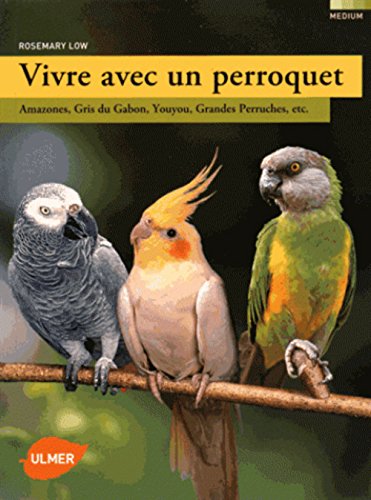 9782841388141: Vivre avec un perroquet: Amazones, gris du Gabon, youyou, grandes perruches, etc