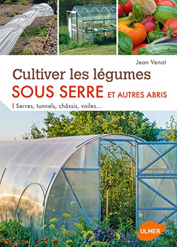 9782841388332: Cultiver les lgumes sous serre et autres abris: Serres, tunnels, chssis, voiles...