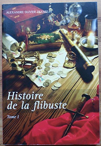 Histoire De La Flibuste et Des Aventuriers Flibustiers et Boucaniers Qui Se Sont Signalés Dans Le...
