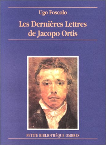 LES DERNIERES LETTRES DE JACOPO ORTIS (9782841420018) by FOSCOLO, Ugo