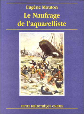 Imagen de archivo de Le Naufrage de l'aquarelliste Mouton, Eug ne a la venta por LIVREAUTRESORSAS