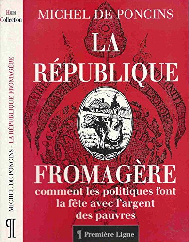 Stock image for LA REPUBLIQUE FROMAGERE. COMMENT LES POLITIQUES FONT LA FETE AVEC L'ARGENT DES PAUVRES for sale by VILLEGAS
