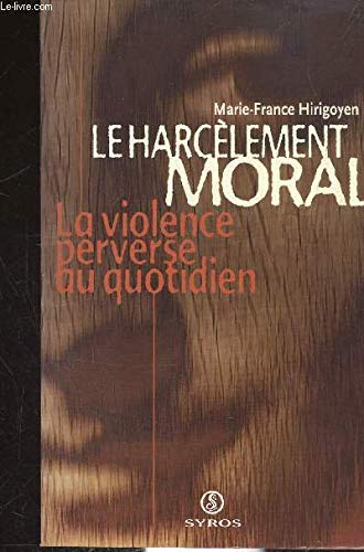 LE HARCELEMENT MORAL ; LA VIOLENCE PERVERSE AU QUOTIDIEN