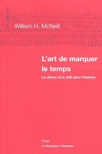 L'Art de marquer le temps: La Danse et le drill dans l'histoire (9782841566440) by Mcneill, William H.