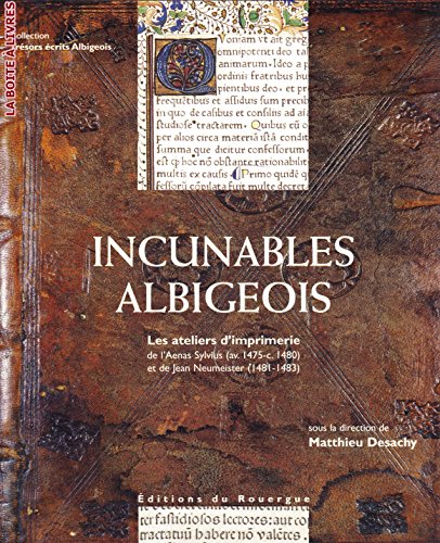 Incunables Albigeois. Les Ateliers d'Imprimerie de l'Aenas Sylvius(av. 1475-c. 1480) et de Jean Neumeister (1481-1483) - Collectif ,Matthieu Desachy