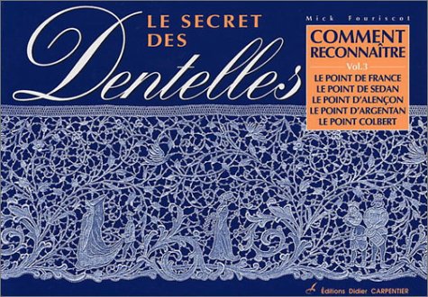 9782841671564: Le secret des dentelles: Volume 3, Comment reconnatre le point de France, le point de Sedan, le point d'Alenon, le point d'Argentan, le point Colbert