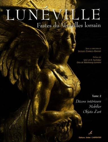 Lunéville, Fastes du Versailles lorrain : Tome 2, Décors intérieurs, mobilier, objets D'art