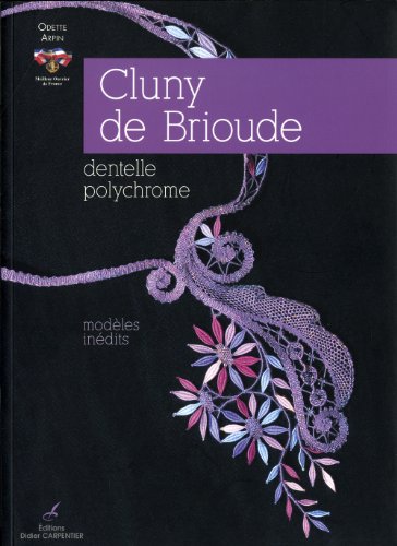 "Cluny de Brioude ; dentelle polychrome ; modÃ¨les inÃ©dits" (9782841676590) by Odette Arpin