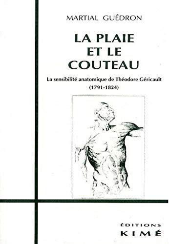 Stock image for La Plaie Et Le Couteau: La Sensibilite Anatomique De Theodore Gericault (1791-1824) for sale by Il Salvalibro s.n.c. di Moscati Giovanni