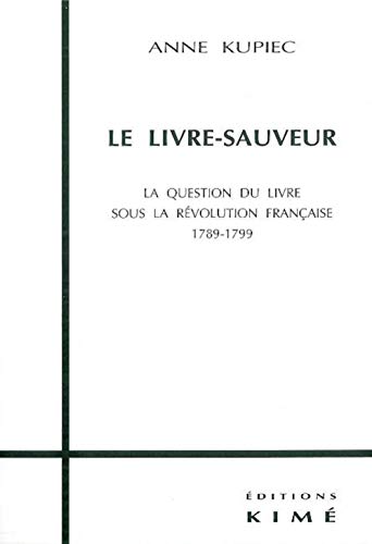 Imagen de archivo de LE LIVRE-SAUVEUR. La question du livre sous la Rvolution Franaise 1789-1799 a la venta por Ammareal