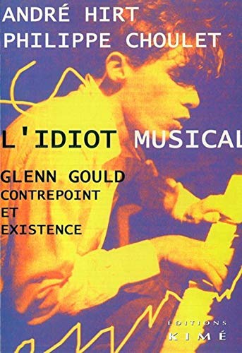 9782841743827: L'idiot musical: Glenn Gould contrepoint et existence