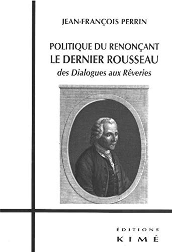 9782841745463: Politique du Renoncant:Le Dernier Rousseau: Des Dialogues Aux Reveries