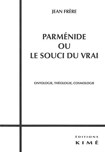 9782841745951: Parmnide ou le souci du vrai: Ontologie, Thologie, Cosmologie