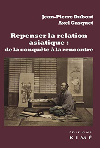 Beispielbild fr Repenser la relation asiatique : de la conqute  la rencontre: La configuration de la modernit et la relation-monde [Broch] Collectif, Collectif; Dubost, Jean-Pierre et Gasquet, Axel zum Verkauf von BIBLIO-NET