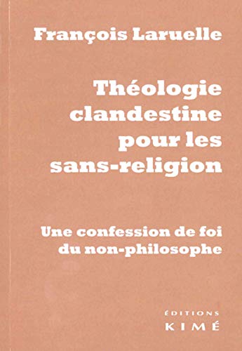 Stock image for Thologie clandestine pour les sans-religion: Une confession de foi du non-philosophe [Broch] Laruelle, Franois for sale by BIBLIO-NET