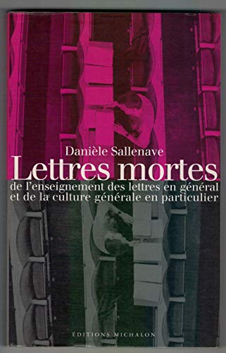 Lettres mortes, de l'enseignement des lettres en gÃ©nÃ©ral et de la culture gÃ©nÃ©rale en particulier (9782841860180) by Sallenave, DaniÃ¨le