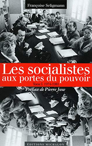 Imagen de archivo de Les socialistes et le pouvoir: Tome 1, Les socialistes aux portes du pouvoir 1974-1981 a la venta por Librairie Th  la page