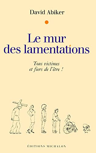 Stock image for Le mur des lamentations : Tous victimes et fiers de l'tre ! for sale by Ammareal