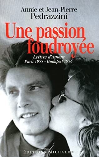 9782841863518: Une passion foudroye: Lettres d'amour (Paris 1955-Budapest 1956)