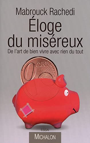 ELOGE DU MISEREUX ; DE L'ART DE BIEN VIVRE AVEC RIEN DU TOUT