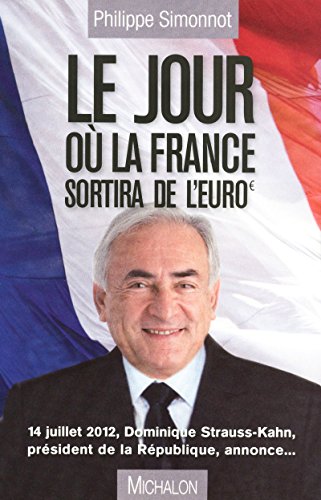 Stock image for Le Jour O La France Sortira De L'euro : 14 Juillet 2012, Dominique Strauss-kahn, Prsident De La R for sale by RECYCLIVRE