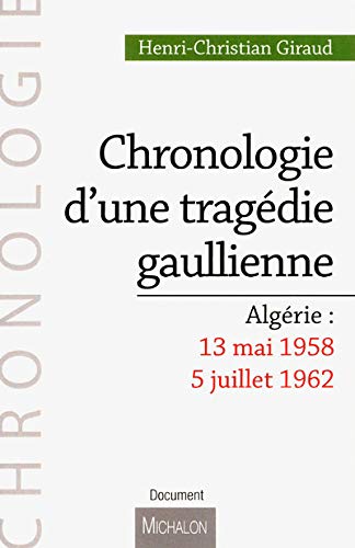 Stock image for Chronologie D'une Tragdie Gaullienne : Algrie, 13 Mai 1958-5 Juillet 1962 for sale by RECYCLIVRE