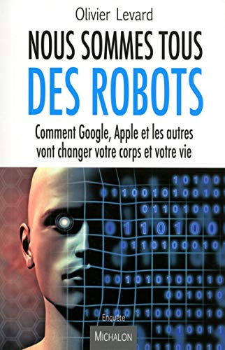 Beispielbild fr Nous sommes tous des robots:Comment Google, Apple et les autres vont changer votre corps et votre vi zum Verkauf von ThriftBooks-Atlanta