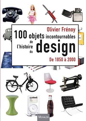 9782841868735: Les 100 objets incontournables de l'histoire du design: De 1850  2000