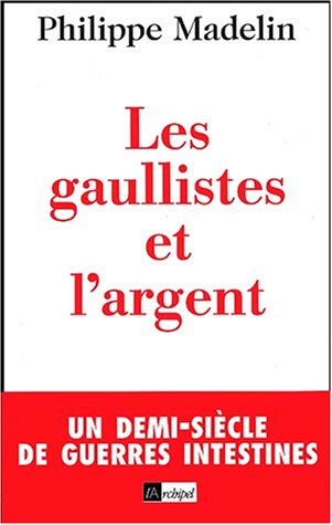 LES GAULLISTES ET L'ARGENT. Un demi-siècle de guerres intestines.