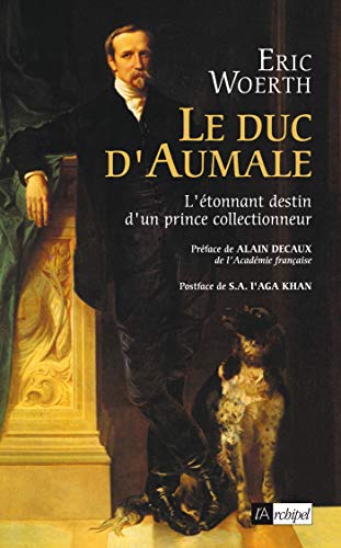 Le duc d Aumale: L'étonnant destin d'un prince collectionneur - Woerth, Eric, Alain Decaux und Khan Aga