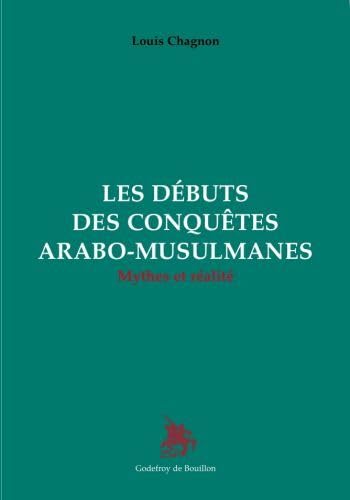 Beispielbild fr Les dbuts des conqutes arabo-musulmanes, mythes et ralit zum Verkauf von Ammareal