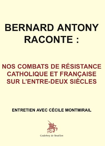 Stock image for Bernard Antony raconte : Nos combats de r sistance catholique et française sur l'entre-deux si cles [Paperback] Bernard Antony and C cile Montmirail for sale by LIVREAUTRESORSAS